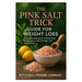 The Pink Salt Trick Guide for Weight Loss: The Natural Solution to Boost Your Metabolism, Crush Cravings, and Lose Weight