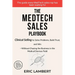 The MedTech Sales Playbook: Clinical Selling or Sell Solutions, Build Trust, and Win Without Chasing the Business