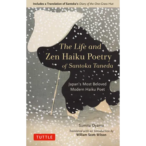 The Life and Zen Haiku Poetry of Santoka Taneda: Japan's Most Beloved Modern Haiku Poet: Includes a Translation of Santoka's Diary of the One-Grass Hu