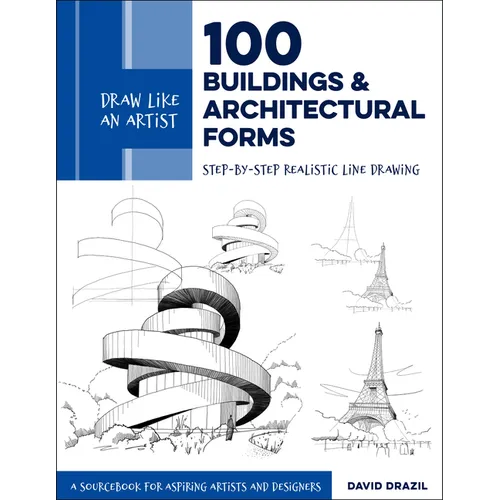 Draw Like an Artist: 100 Buildings and Architectural Forms: Step-By-Step Realistic Line Drawing - A Sourcebook for Aspiring Artists and Designers