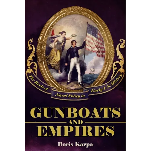 Gunboats and Empires: The Roots of Naval Policy in Early U.S. History
