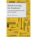 Wood-Carving for Amateurs - A Practical Handbook for the Novice Worker