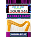 Step by Step Guide on How to Play Concert Harp: Expert Beginner's Manual To Playing The Concert Harp - Master Key Techniques And Dive Into The Enchant