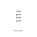what grows from grief