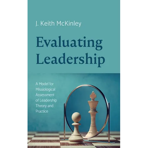 Evaluating Leadership: A Model for Missiological Assessment of Leadership Theory and Practice