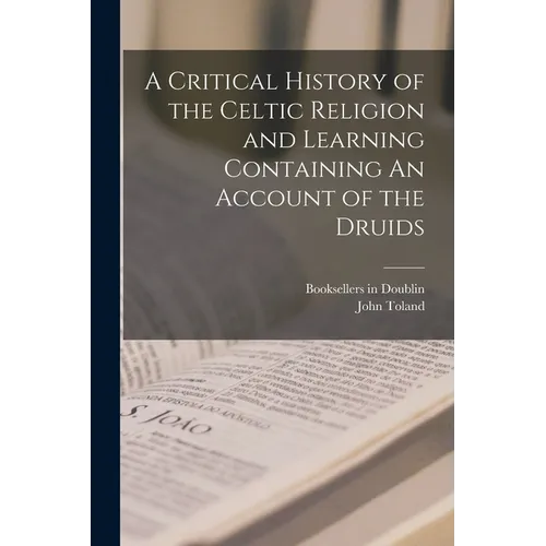 A Critical History of the Celtic Religion and Learning Containing An Account of the Druids