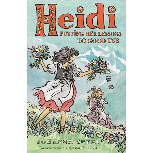Heidi: Putting Her Lessons to Good Use: First Unabridged Translation with Illustrations by Susan Hellard