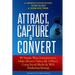 Attract, Capture & Convert: 89 Simple Ways Entrepreneurs Make Money Online (& Offline) Using Web Marketing & Social Media Strategy