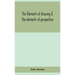 The Elements Of Drawing & The Elements Of Perspective