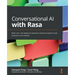 Conversational AI with Rasa: Build, test, and deploy AI-powered, enterprise-grade virtual assistants and chatbots