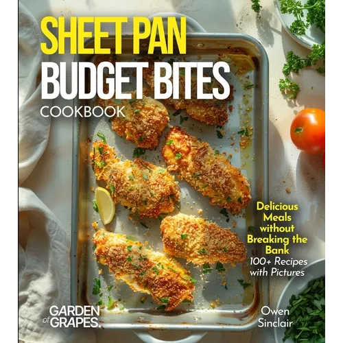 Sheet Pan Budget Bites Cookbook: Delicious Meals without Breaking the Bank - 100+ Recipes with Pictures Included