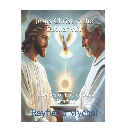 Jesus Christ in the Eucharistic: A Series of Eucharistic Miracles