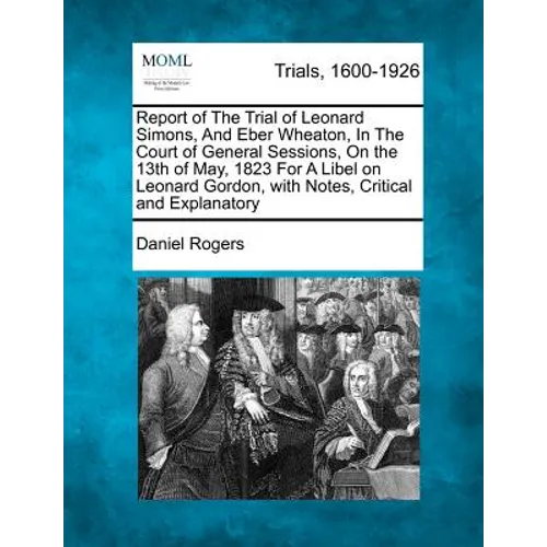 Report of the Trial of Leonard Simons, and Eber Wheaton, in the Court of General Sessions, on the 13th of May, 1823 for a Libel on Leonard Gordon, wit