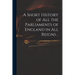 A Short History of All the Parliaments of England in All Reigns ..