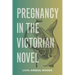 Pregnancy in the Victorian Novel