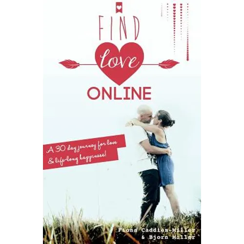 Find Love Online: A 30 day journey for love and lifelong happiness