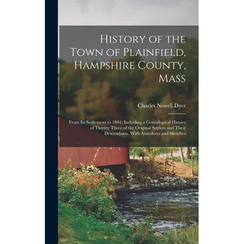 History of the Town of Plainfield, Hampshire County, Mass: From Its Settlement to 1891, Including a Genealogical History of Twenty Three of the Origin