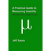 A Practical Guide to Measuring Usability: 72 Answers to the Most Common Questions about Quantifying the Usability of Websites and Software