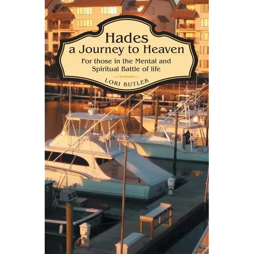 Hades a Journey to Heaven: For Those in the Mental and Spiritual Battle of Life