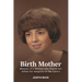 Birth Mother: Memoir of a Woman who Placed her Infant for Adoption in the 1960's