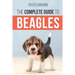 The Complete Guide to Beagles: Choosing, Housebreaking, Training, Feeding, and Loving Your New Beagle Puppy