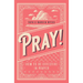 Pray!: How to Be Effective in Prayer