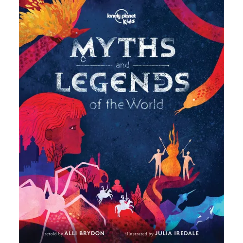 Lonely Planet Kids Myths and Legends of the World: 21 Dazzling Stories of Daring & Deceit Meet Gods, Goddesses, Demigods, Serpents Tales from Africa,