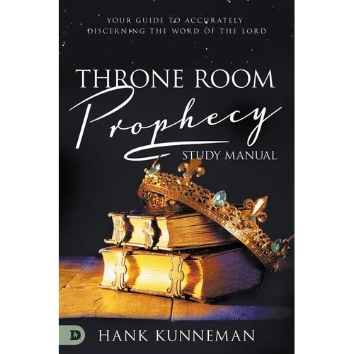 Throne Room Prophecy Study Manual: Your Guide To Accurately Discerning The Word Of The Lord