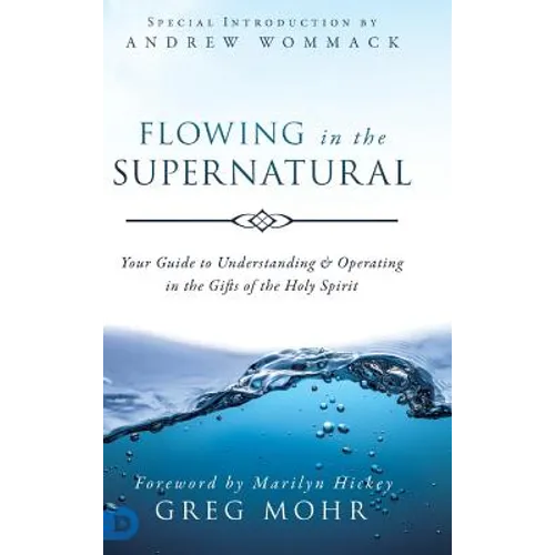 Flowing in the Supernatural: Your Guide to Understanding and Operating in the Gifts of the Holy Spirit