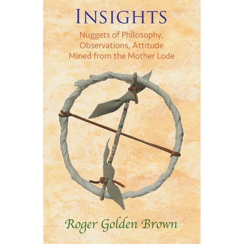 Insights, Nuggets of Philosophy, Observations, Attitude Mined from the Mother Lode