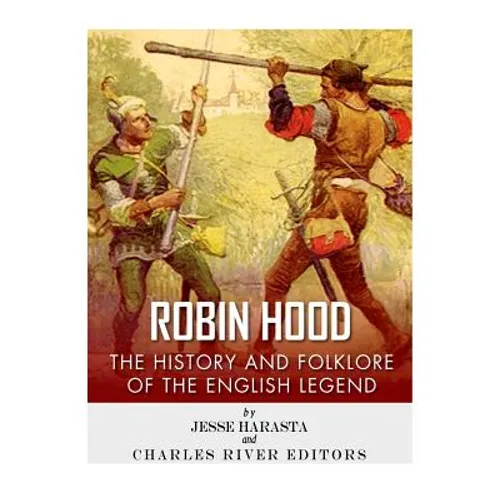 Robin Hood: The History and Folklore of the English Legend