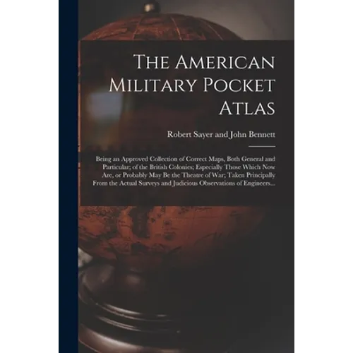 The American Military Pocket Atlas; Being an Approved Collection of Correct Maps, Both General and Particular; of the British Colonies; Especially Tho