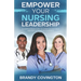Empower Your Nursing Leadership: A Comprehensive Guide To Career Advancement And Positive Work Environments