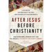 After Jesus Before Christianity: A Historical Exploration of the First Two Centuries of Jesus Movements