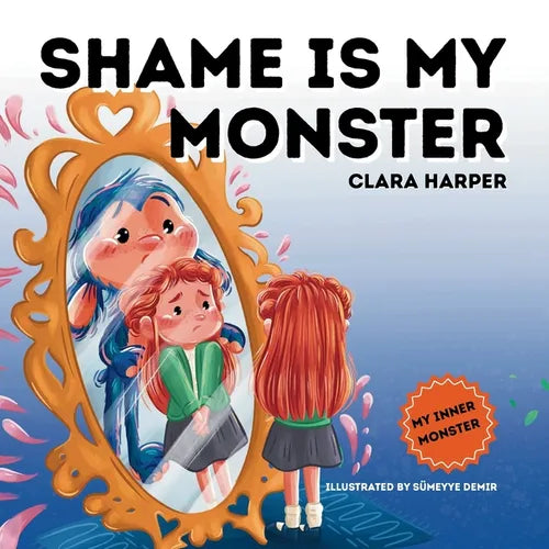 Shame is My Monster: Children's Picture Book on Overcoming Embarrassment and Building Self-Acceptance (Preschool Emotions, Self-Regulation Skills) (My