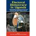 Electoral Democracy in Uganda: Understanding the Institutional Processes and Outcomes of the 2006 Multiparty Elections
