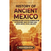 History of Ancient Mexico: An Enthralling Guide to Pre-Columbian Mexico and Its Civilizations, Such as the Olmecs, Maya, Zapotecs, Mixtecs, Tolte