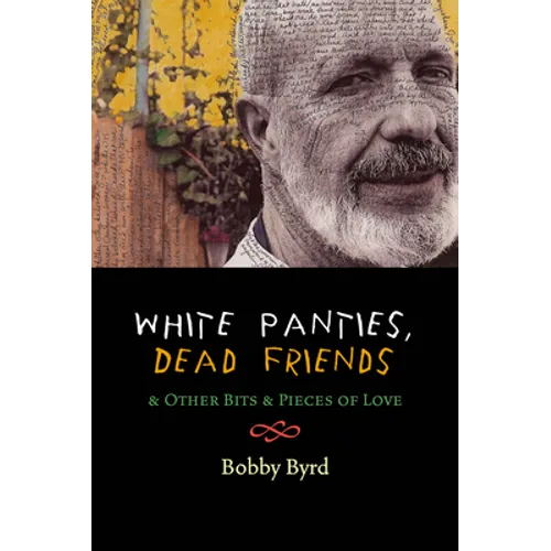 White Panties, Dead Friends: & Other Bits & Pieces of Love