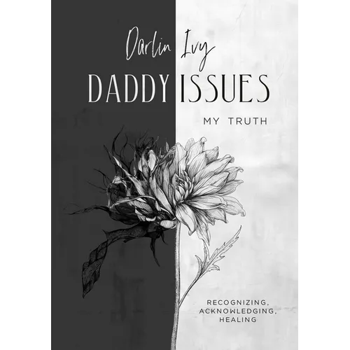 Daddy issues, My Truth.: Recognizing, acknowledging, healing