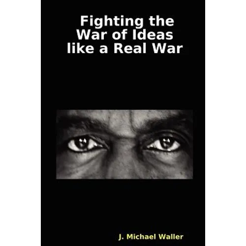 Fighting the War of Ideas Like a Real War