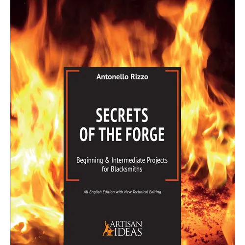 Secrets of the Forge: Beginning and Intermediate Projects for Blacksmiths