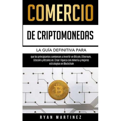 Comercio de criptomonedas: La guía definitiva para que los principiantes comiencen a invertir en Bitcoin, Ethereum, Litecoin y Altcoins en. Crear riqu