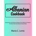 Albanian Cookbook: Simple Easy and Delicious Recipes From Albania To Prepare At Home Also Instructions for Each Meal