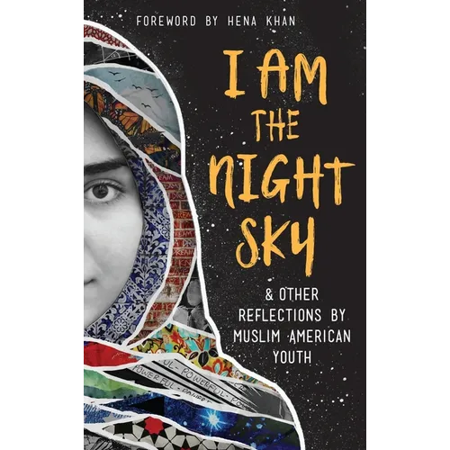 I Am the Night Sky: & Other Reflections by Muslim American Youth