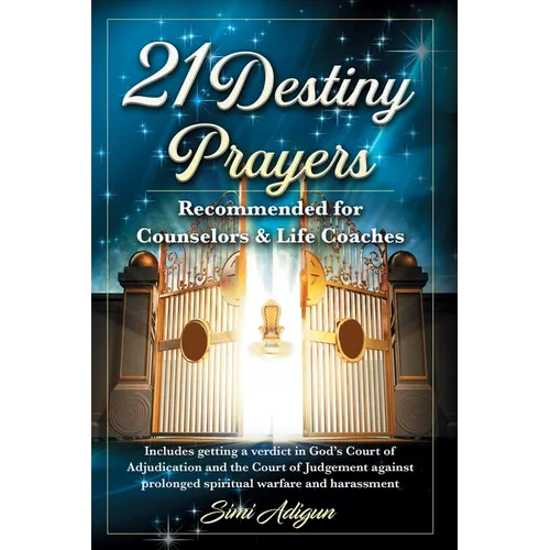 21 Destiny Prayers: Includes getting a verdict in God's Court of Adjudication and the Court of Judgement against prolonged spiritual warfare and haras