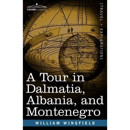 A Tour in Dalmatia, Albania, and Montenegro with an Historical Sketch of the Republic of Ragusa, from the Earliest Times Down to Its Final Fall