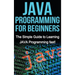 JAVA Programming for Beginners: The Simple Guide to Learning JAVA Programming fast!