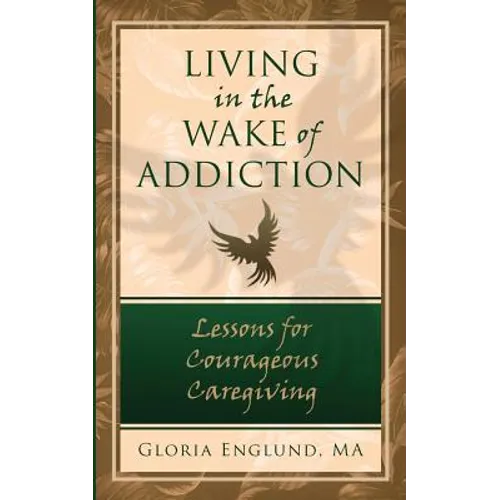 Living in the Wake of Addiction: Lessons for Courageous Caregiving
