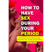 How to Have Sex During Your Period: The ultimate guide to intimacy during menstruation (Tips, Benefits and Side Effects)