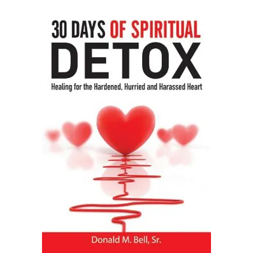 30 Days of Spiritual Detox: Healing for the Hardened, Hurried and Harassed Heart